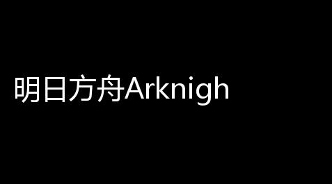 重生细胞作弊修改器,明日方舟Arknight跨年欢庆·中坚限时寻访现上线