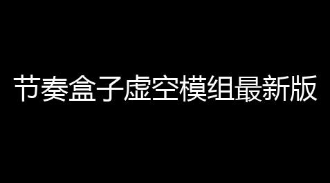 部落冲突科技是什么意思,节奏盒子虚空模组最新版v050 人气热度：133℃