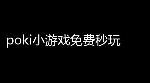 无畏契约自瞄锁头挂苹果,poki小游戏免费秒玩入口
